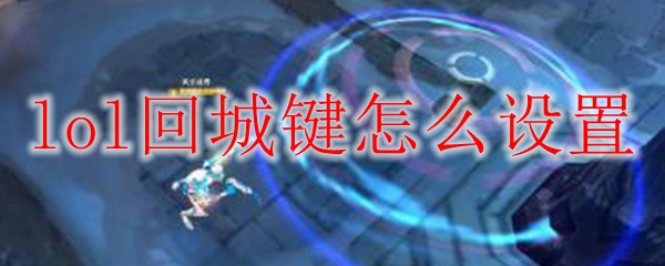 英雄联盟的回城键什么意思_英雄联盟英雄回城键_英雄联盟回城用哪个键