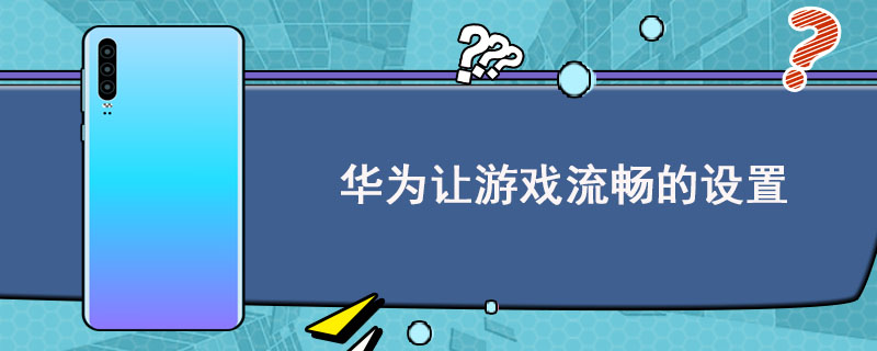 华为手机变游戏手机_华为手机如何变游戏手机_华为手机游戏模式怎么调